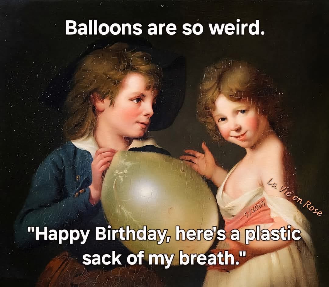 Me trying to explain to my friend why balloons are basically just bags of air.
