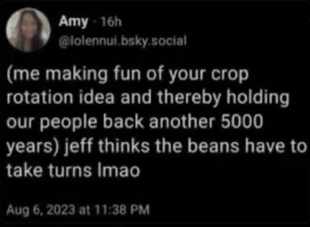 When you're trying to advance society but Jeff is out here thinking beans need to take turns lol