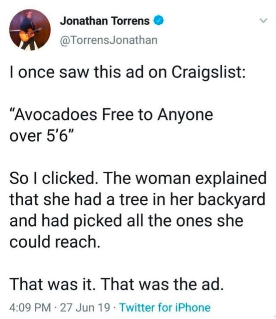 When the Craigslist ad for free avocados has a height requirement and it's just because she can't reach them on the tree lol