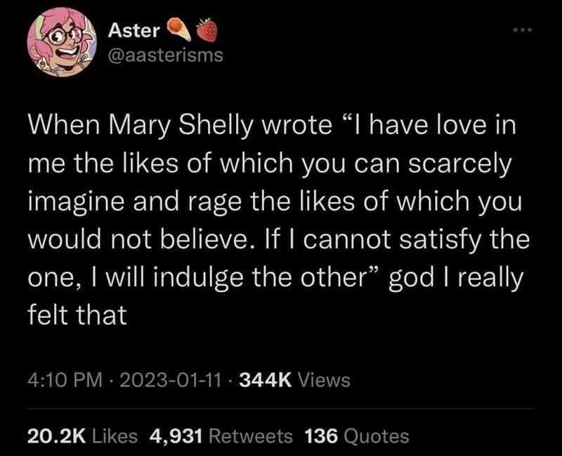 When you relate to Mary Shelley's description of intense love and rage, lol