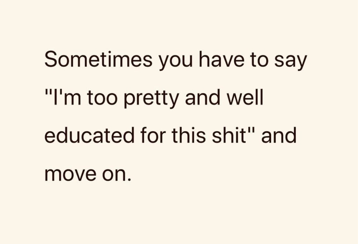 When you have to remind yourself that you're too good for the current situation.