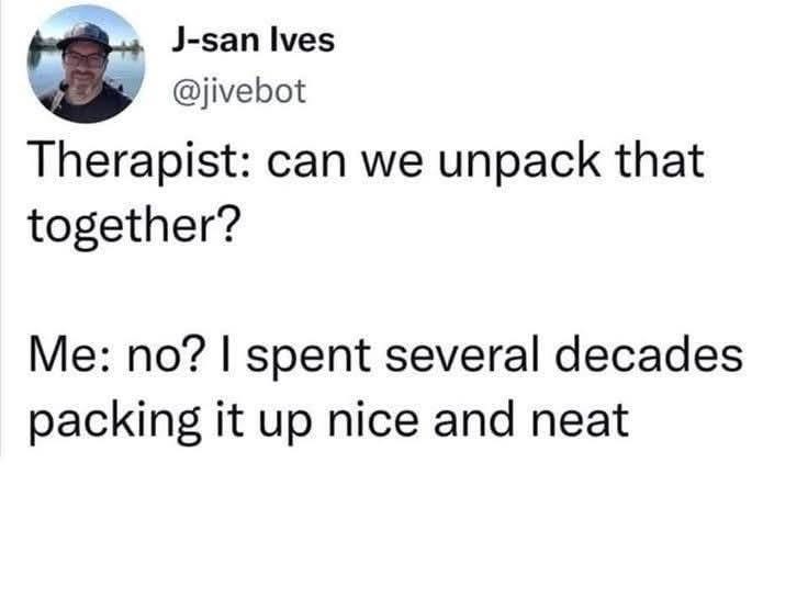 When your therapist wants to unpack things but you've perfected the art of avoidance