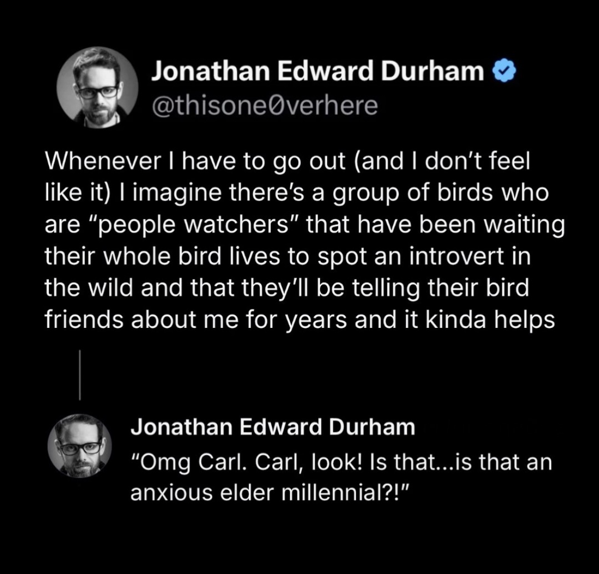 Imagine birds are just bird watchers waiting to spot an anxious elder millennial like you