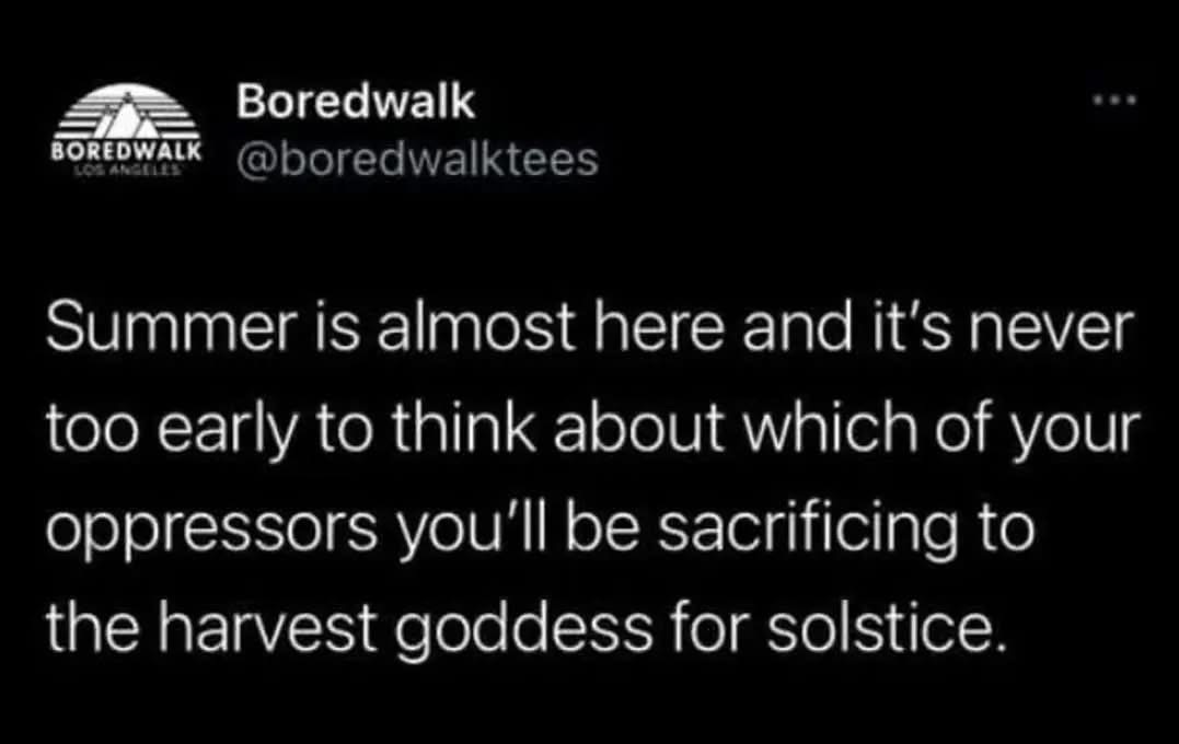 Summer's coming, time to plan who's getting sacrificed to the harvest goddess lol