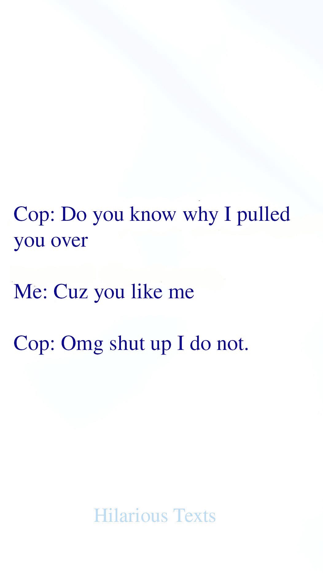 When you get pulled over and try to flirt your way out of it, but the cop is not having it