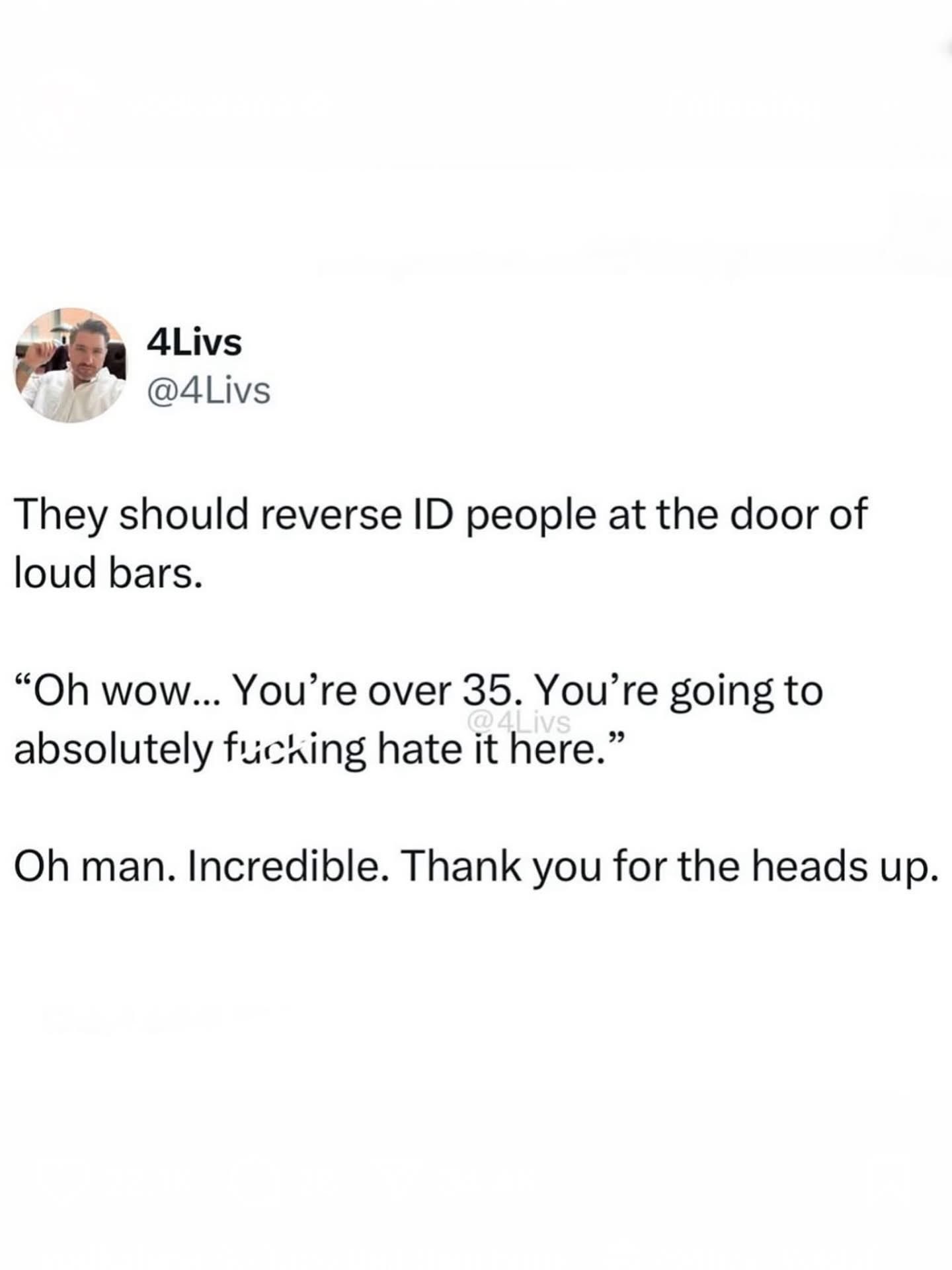 LMAO imagine being ID'd at the door and they tell you you're gonna hate it there because you're over 35.