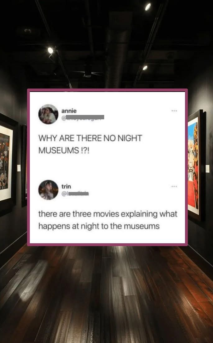 So the movies 'Night at the Museum' are apparently how we learn about what happens after dark in museums.