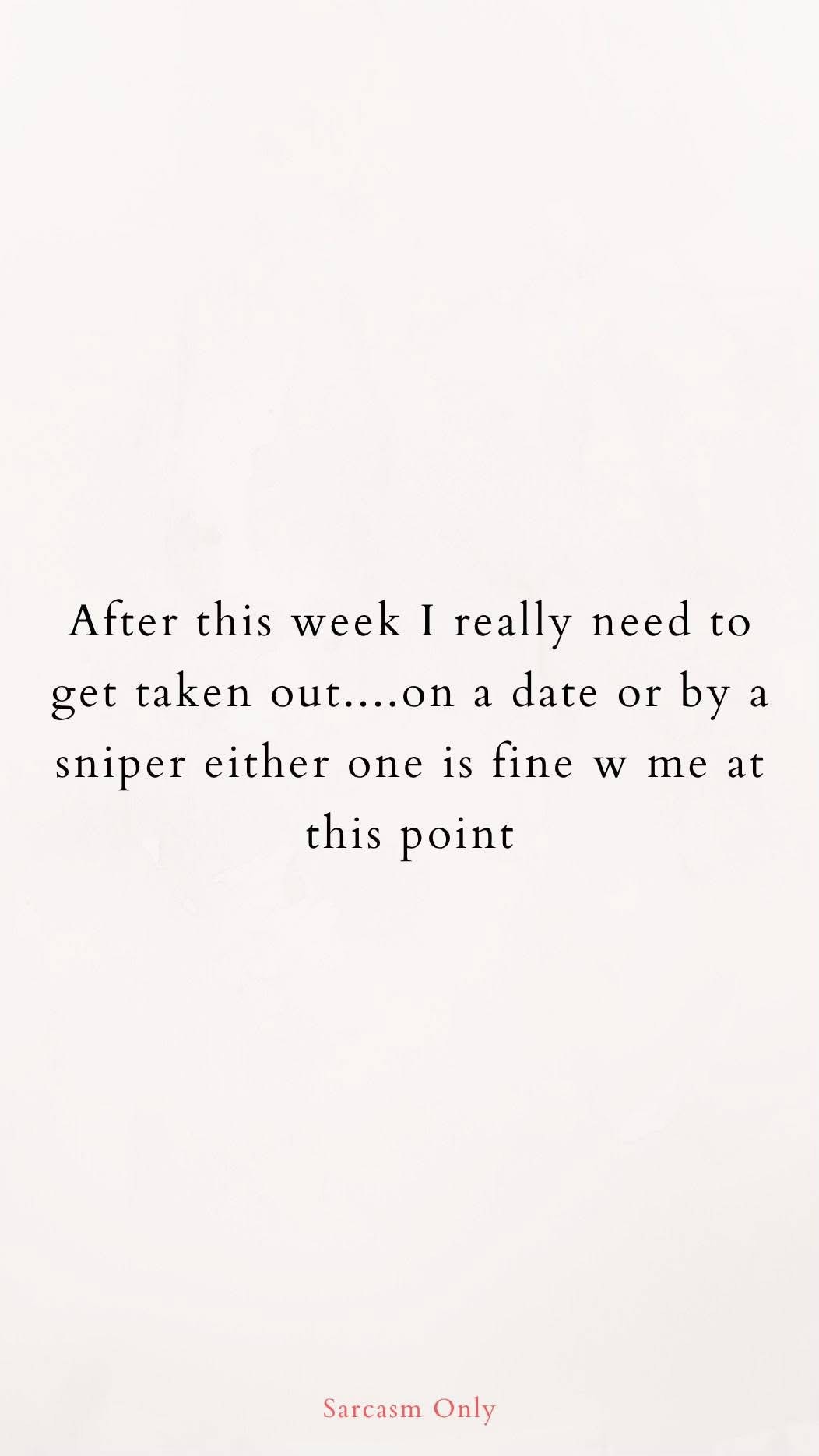 When your week has been so bad you're fine with either a date or being taken out by a sniper lol