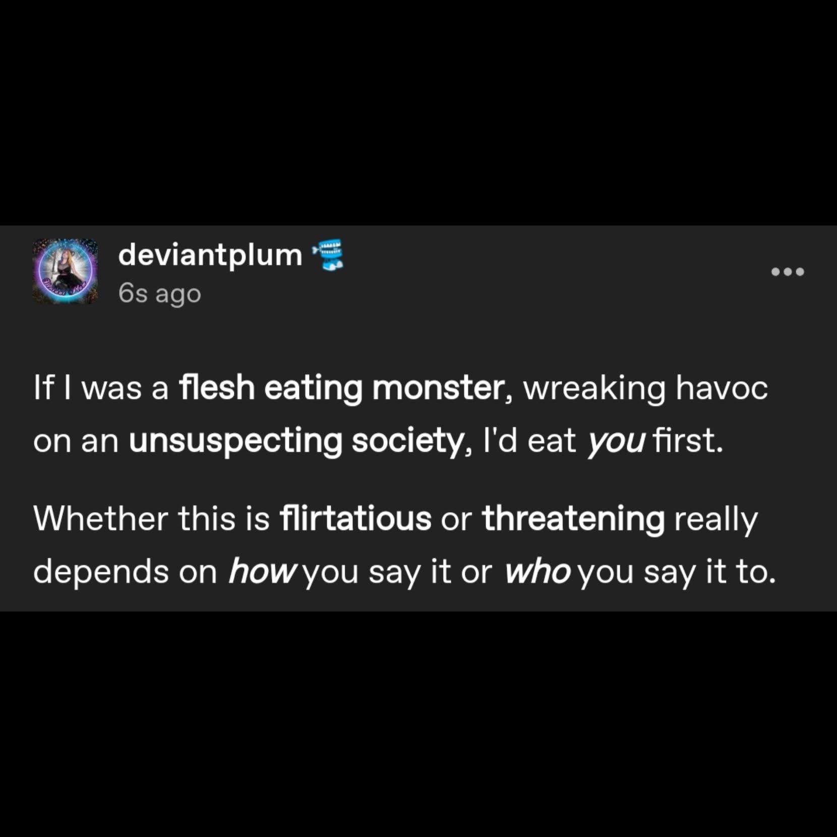 This person saying they'd eat specific people first if they were a flesh-eating monster is a major red flag... or maybe a compliment?
