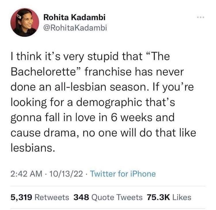 True, the Bachelorette really missed out on peak drama potential by not doing an all-lesbian season