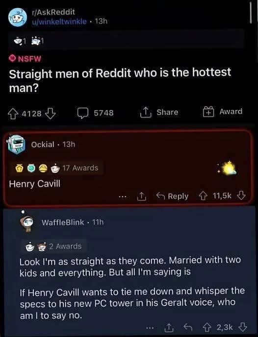 When a straight man's definition of 'hottest man' involves Henry Cavill whispering PC specs in his Geralt voice.