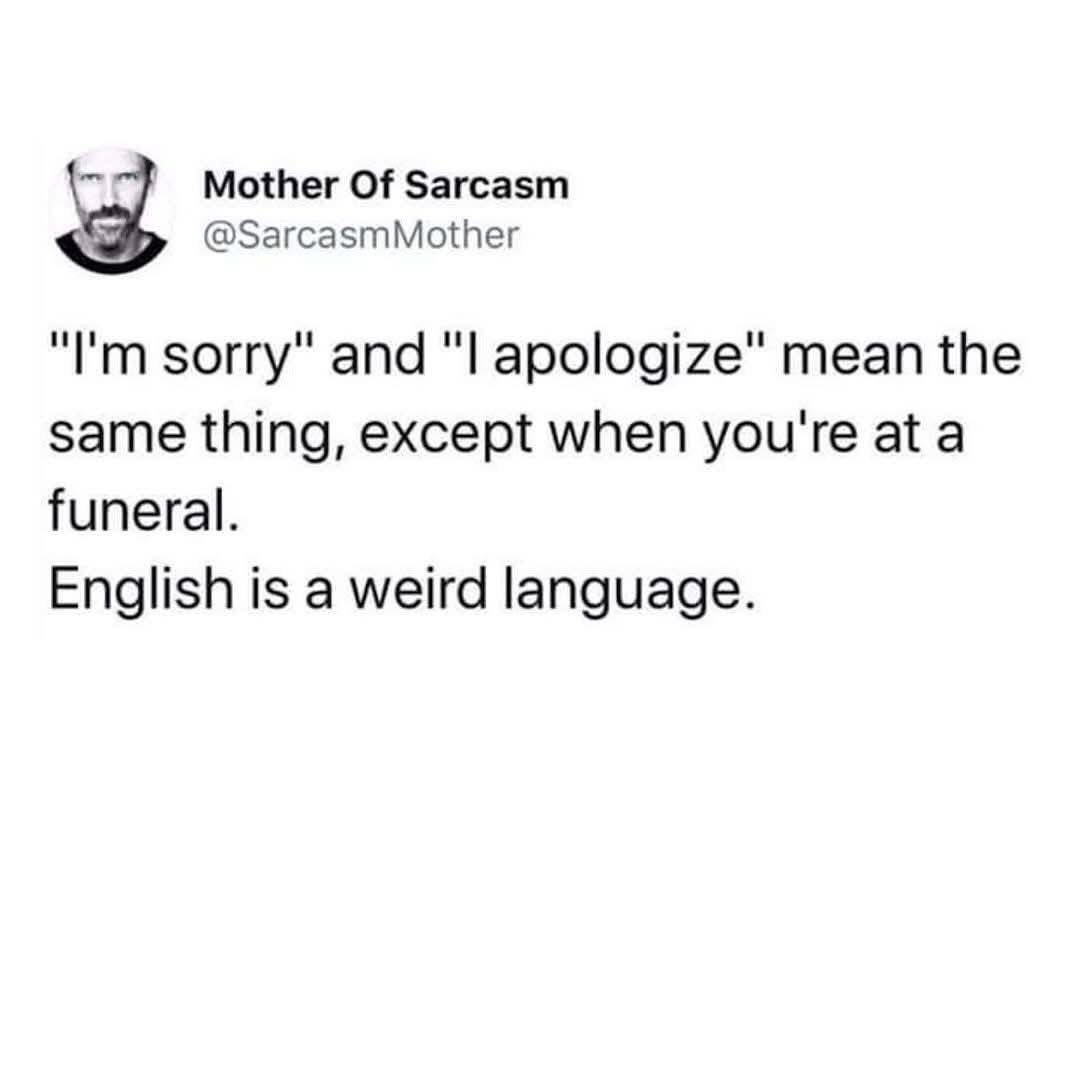 When you learn English is weird because 'I apologize' hits different at a funeral