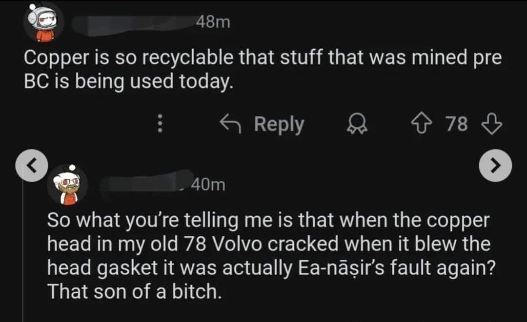 So you're saying my old Volvo's engine problems were actually the fault of Copper Age dudes? Lol
