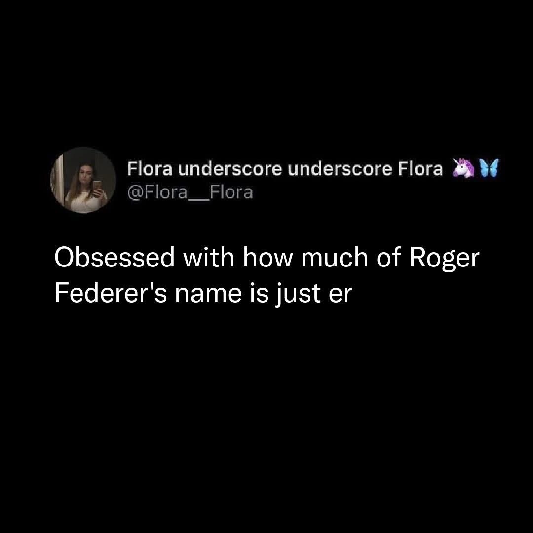 Lol this person's realizing Roger Federer's name is basically just 'er' on repeat.