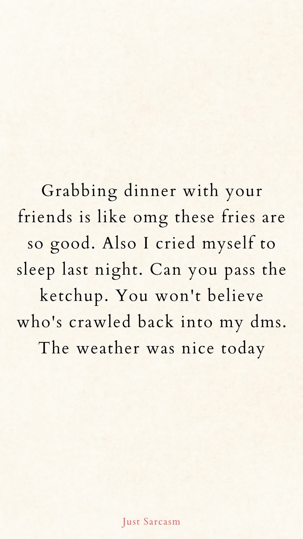 So basically, dinner with friends is a rollercoaster of emotions, from great fries to crying yourself to sleep and then some guy sliding back into your DMs.