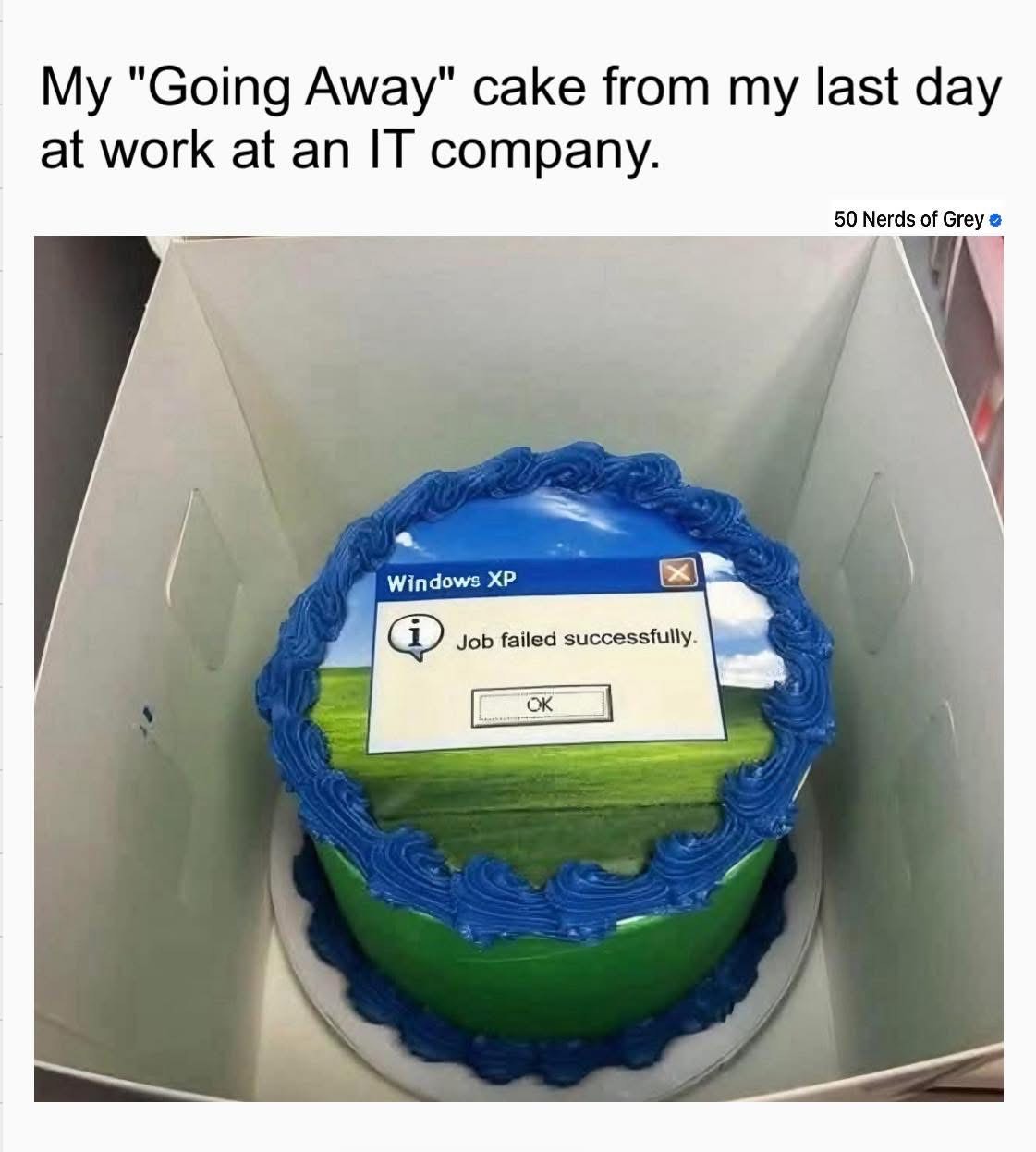 When your coworkers know you too well and get you a Windows XP cake on your last day that says 'Job failed successfully.'