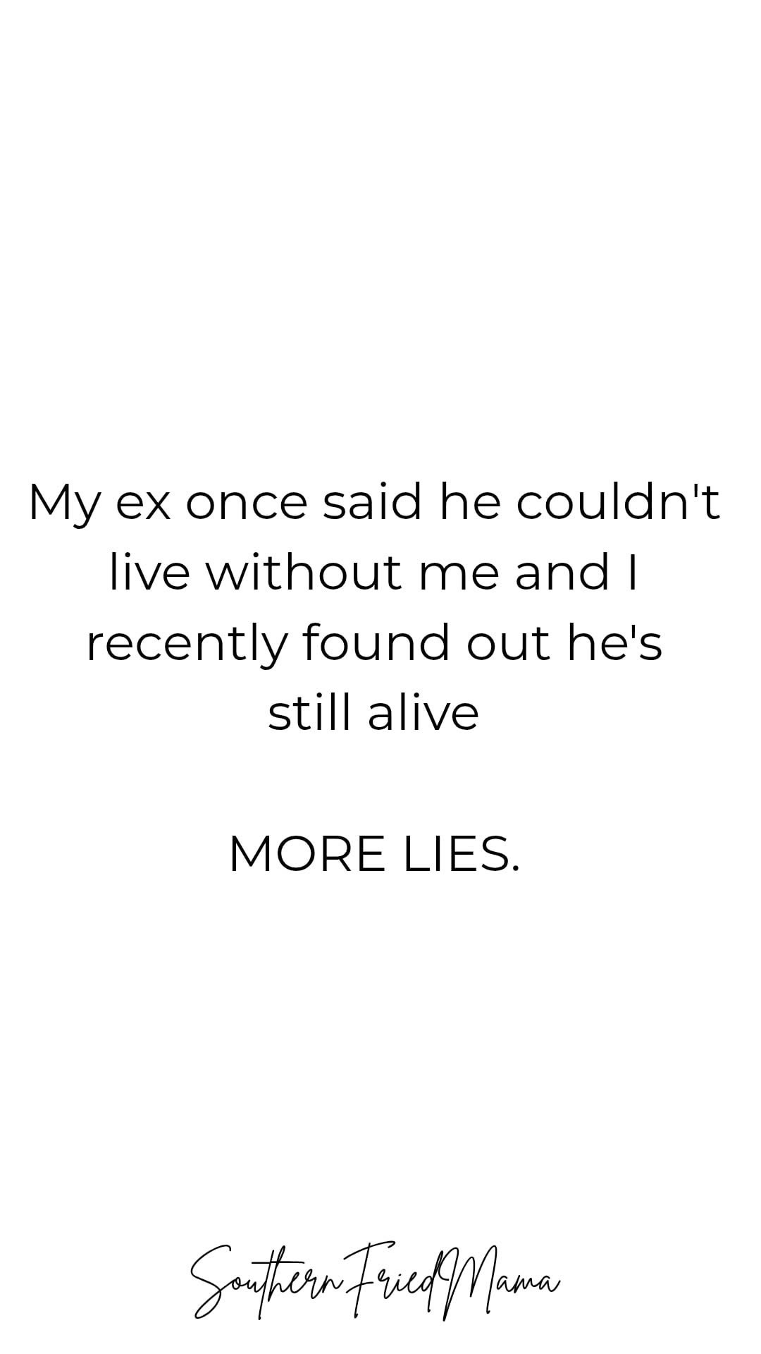 When your ex said they couldn't live without you but they're somehow still alive