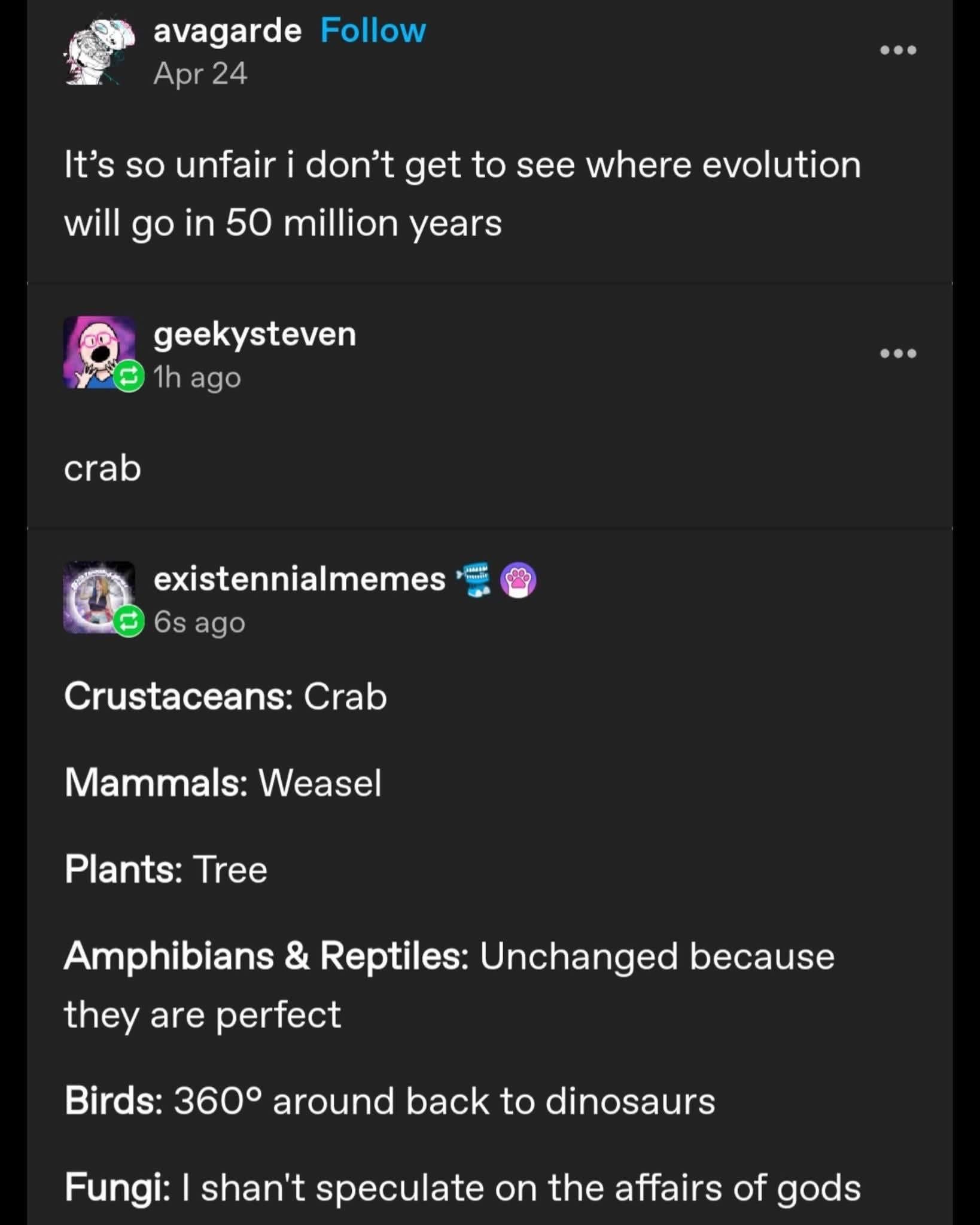 When you decide that crabs, weasels, and trees are already the pinnacle of evolution.