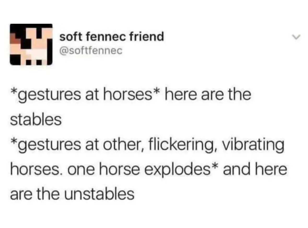 When you thought you were getting stables but actually got unstables instead