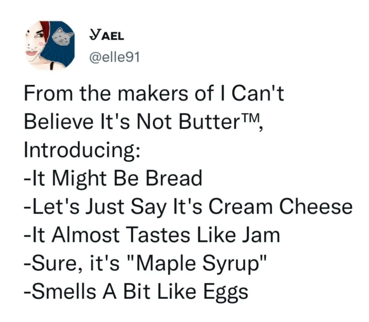 Lmao imagine calling your food stuff like "it might be bread" and "smells a bit like eggs"
