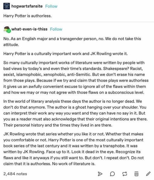When someone says Harry Potter is authorless but an English major and trans person says JK Rowling's actual transphobia is still relevant to the work