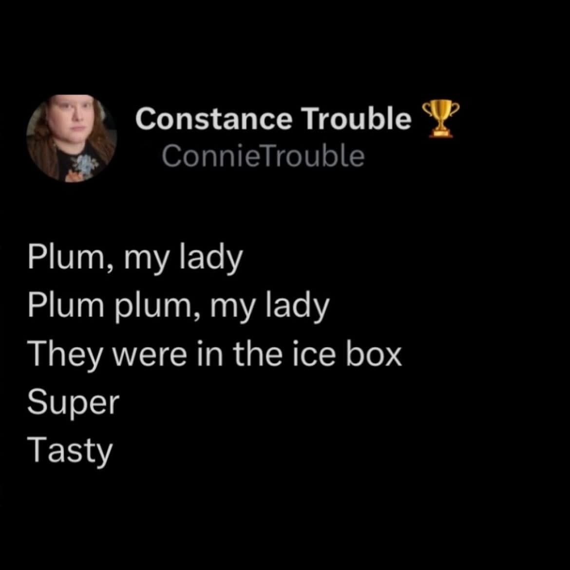 This person's attempt at singing a song about plums in the ice box is hilariously bad.