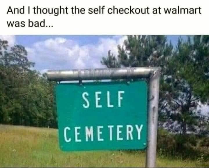 Wait, at least Walmart's self-checkout doesn't have a literal graveyard vibe.