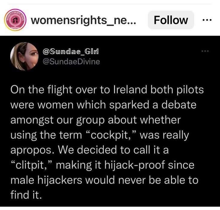 When the pilots are women and they rename the cockpit to 'clitpit' lol