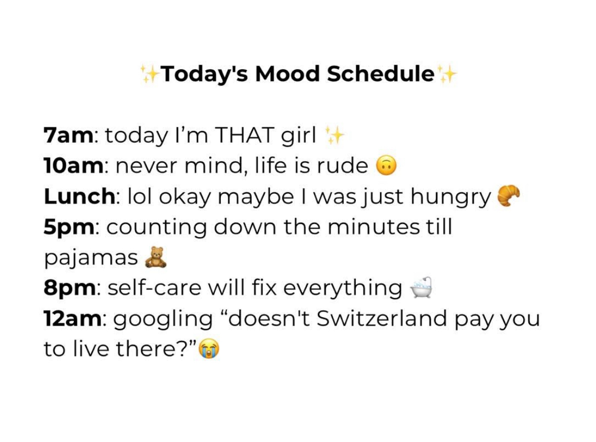 My official mood schedule for today, ending with me Googling if Switzerland pays you to live there lol