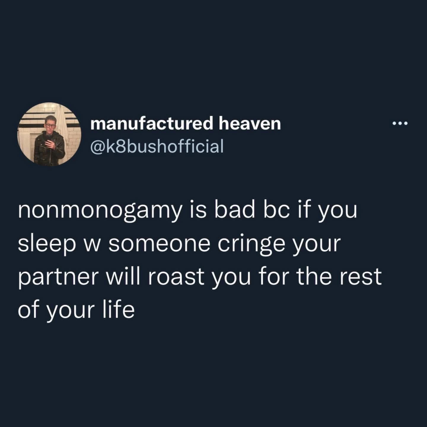 So apparently nonmonogamy is bad bc your partner will roast you forever if you sleep with someone cringe.