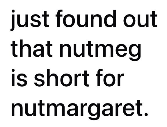 wait, nutmeg is short for nutmargaret? my entire life is a lie