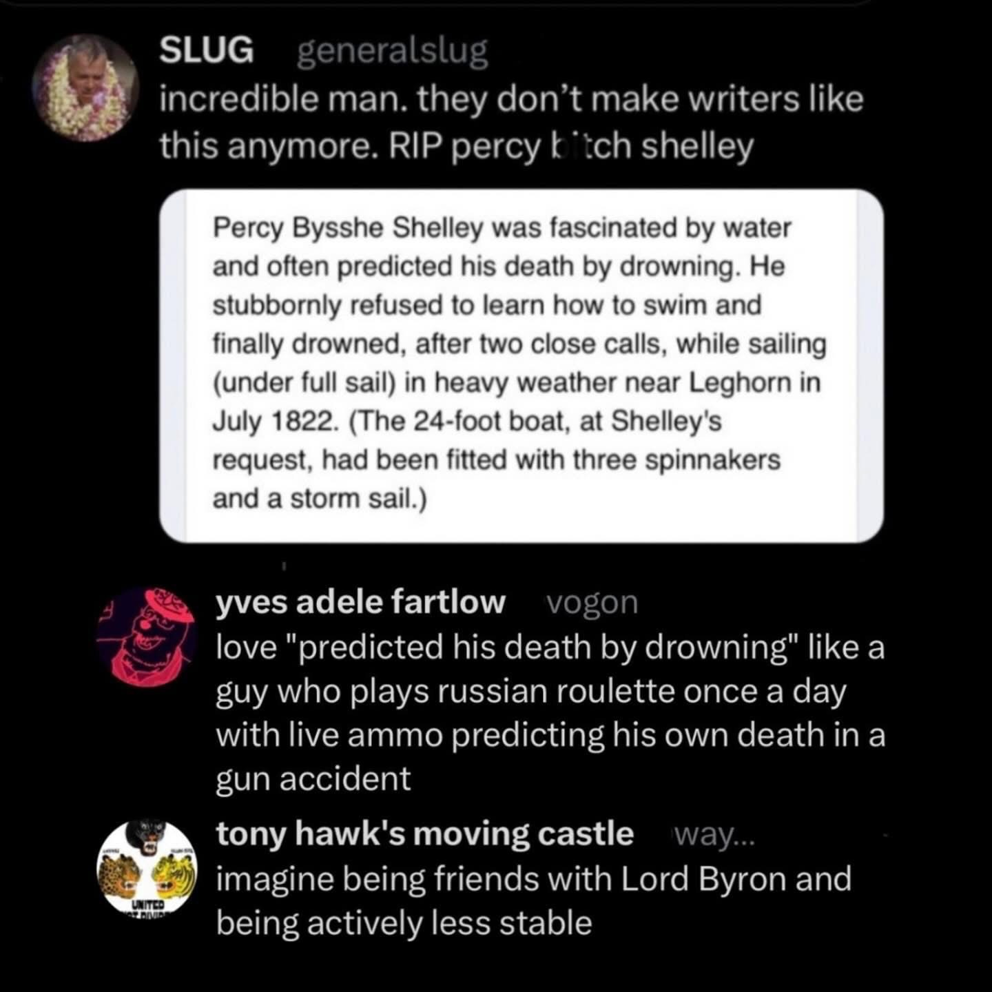 Percy Bysshe Shelley predicted his own death by drowning, and then still drowned. So basically he's the guy who plays Russian Roulette every day and still gets shot.