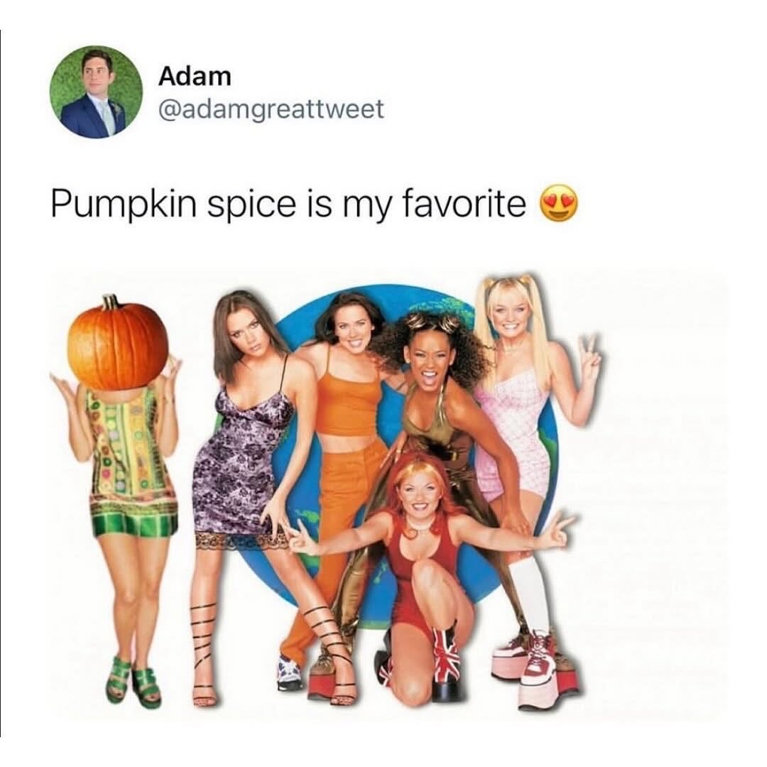 When you realize "Pumpkin Spice" is actually just the Spice Girls with one of them swapped for gourd.
