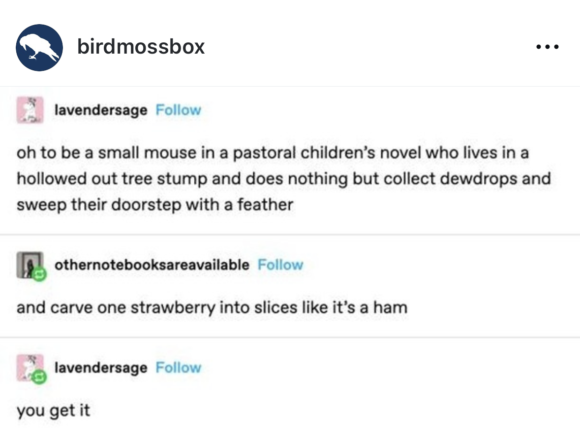 Me wanting the simple, idyllic life of a literary mouse who carves strawberries into ham slices.