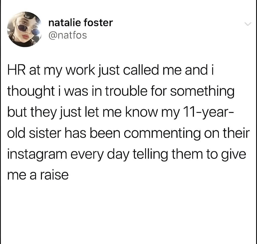 When your 11-year-old sister goes rogue on your company's Instagram demanding a raise for you.