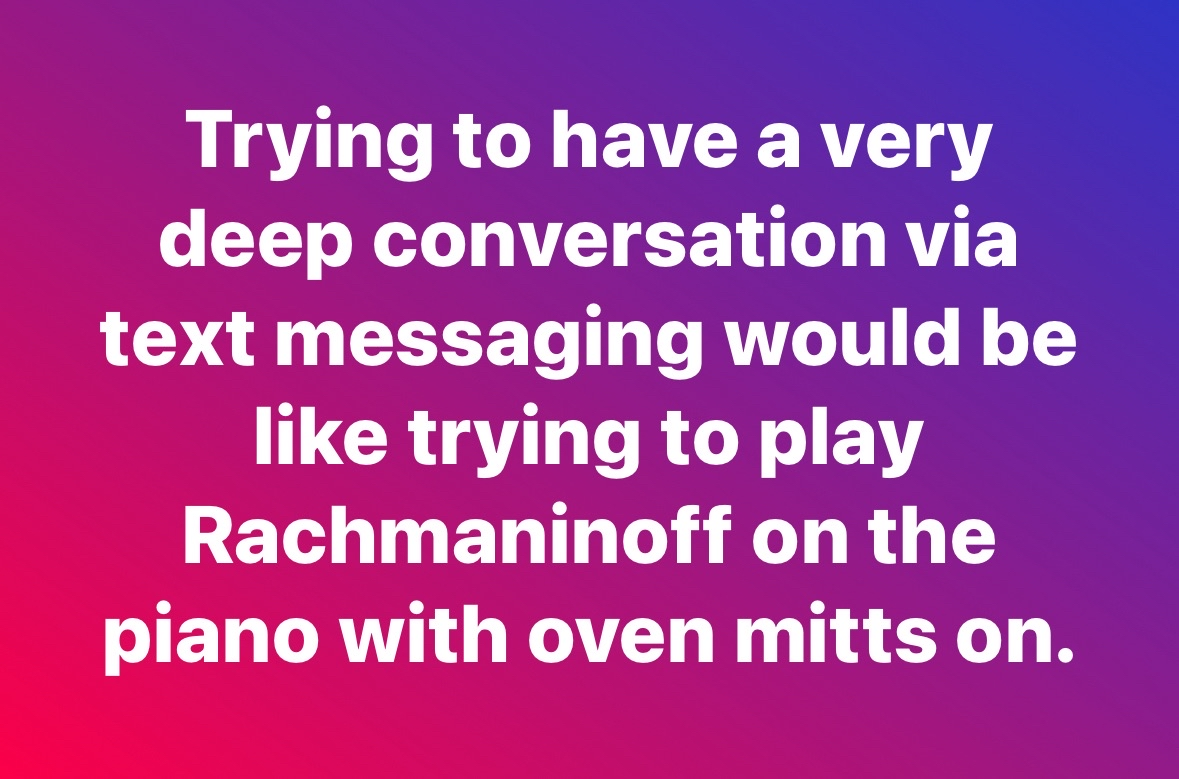 Lol yes, deep text convos are impossible when you can't even properly type...