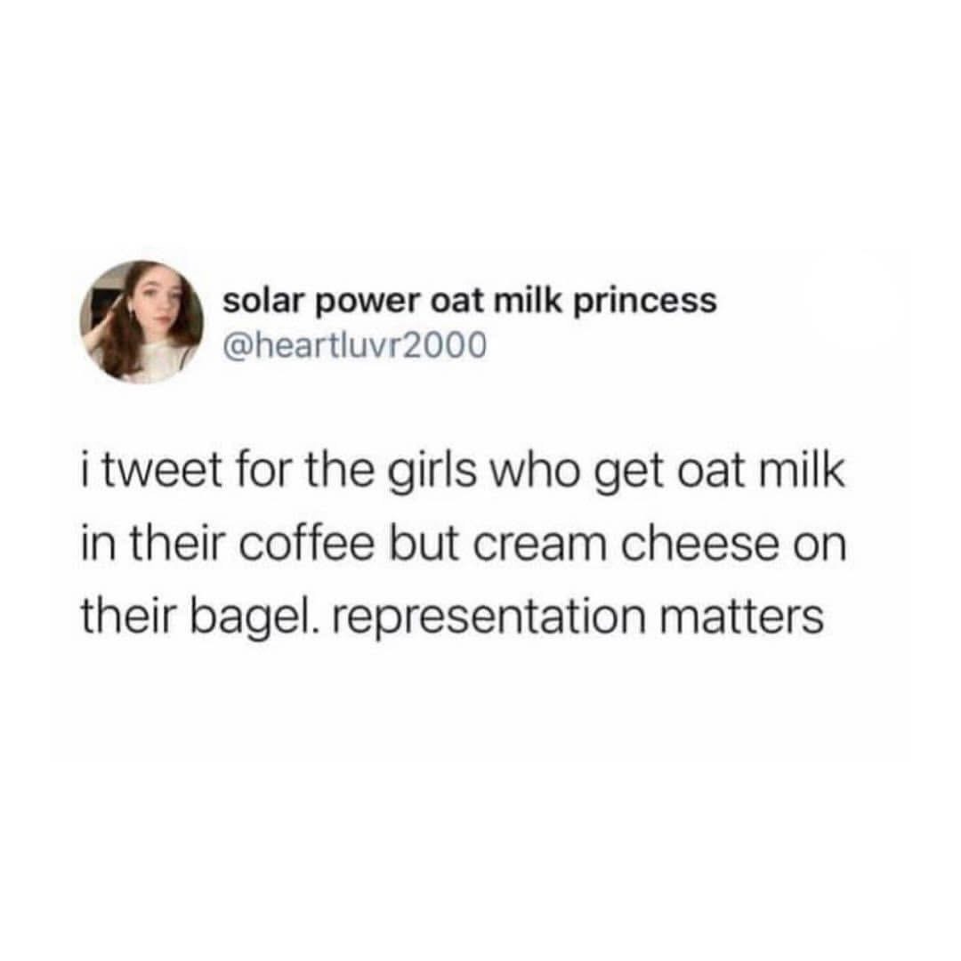 this tweet is for the girls who love oat milk in their coffee but cream cheese on their bagels, representation matters