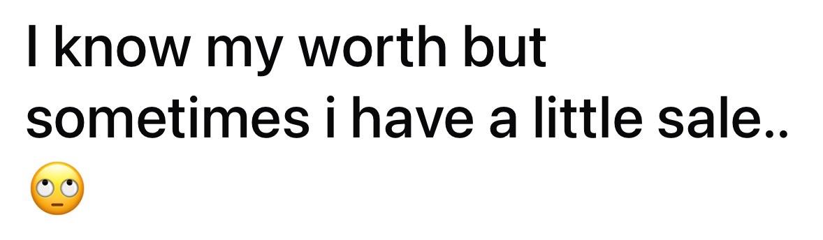 My self-esteem is like a sale item, always a little lower than it should be.