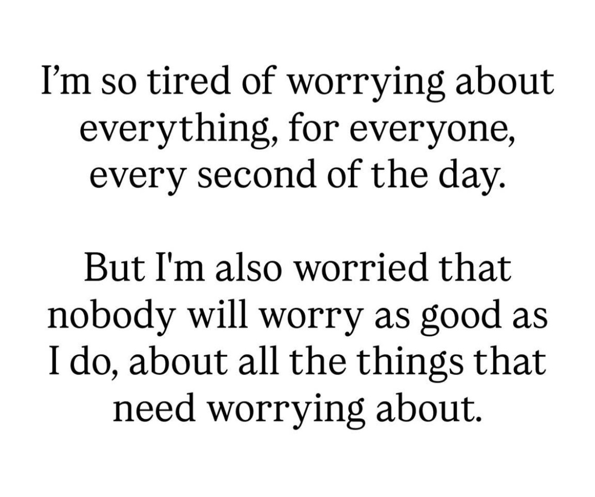 My brain can't stop worrying but also can't let anyone else do it because they won't do it right.
