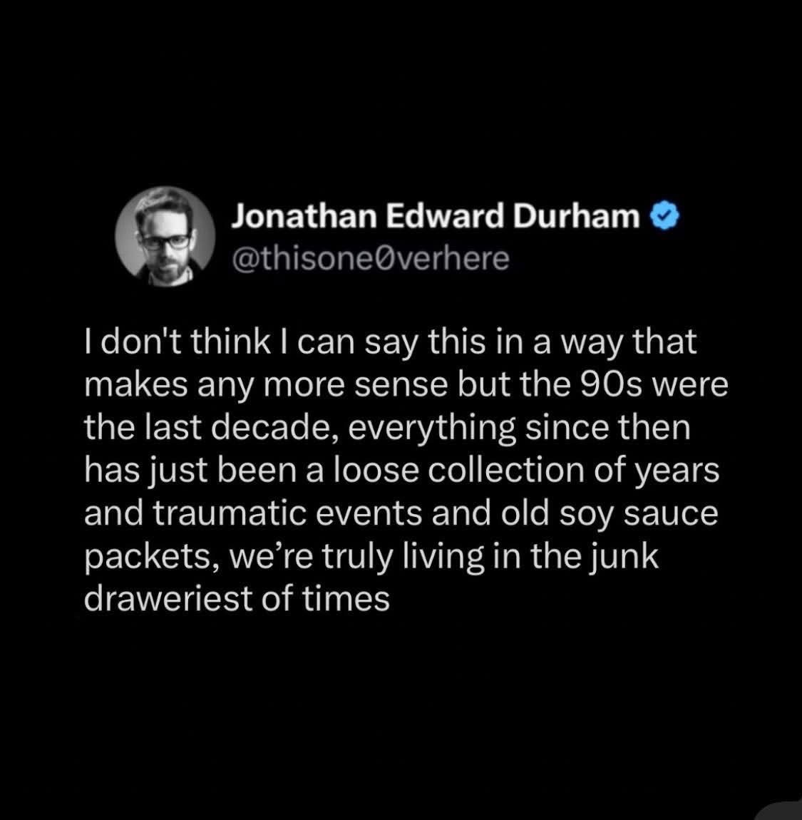Idk about you but I also feel like life peaked in the 90s and everything since has been chaotic.