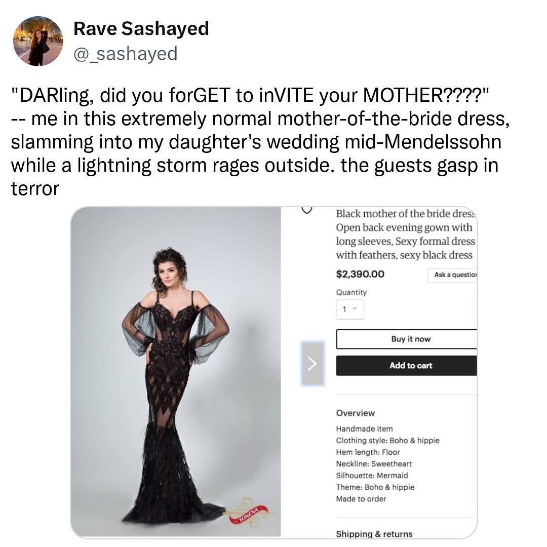Me showing up to my daughter's wedding as the mother of the bride in a dress that's maybe a *little* much.