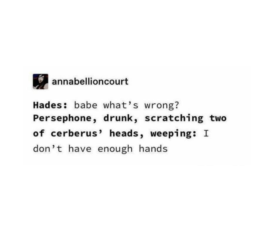 Persephone is drunk and frustrated because she doesn't have enough hands to scratch all of Cerberus' heads. LOL
