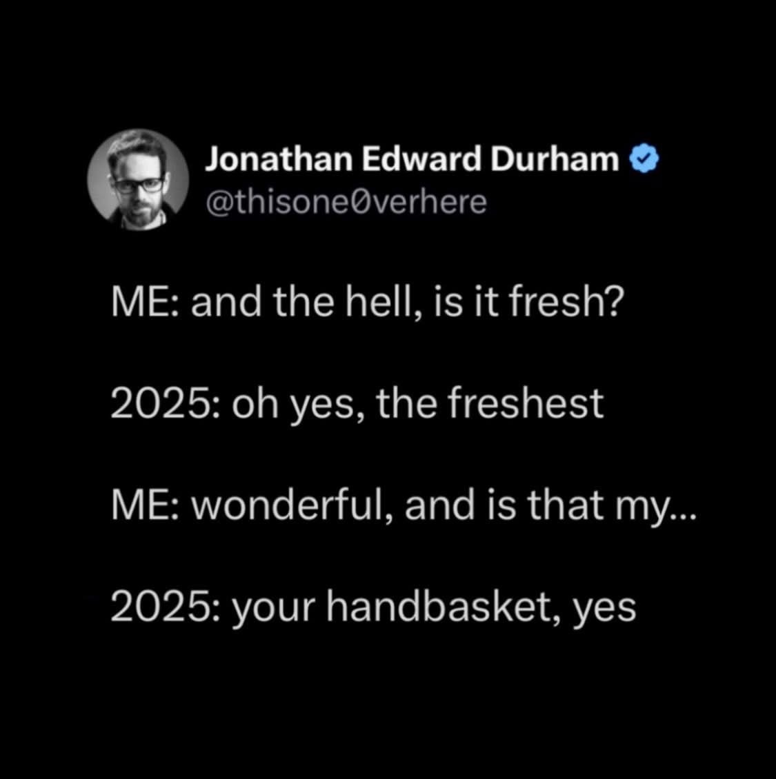 This dude is having a whole conversation with the year 2025 and asking if things are fresh