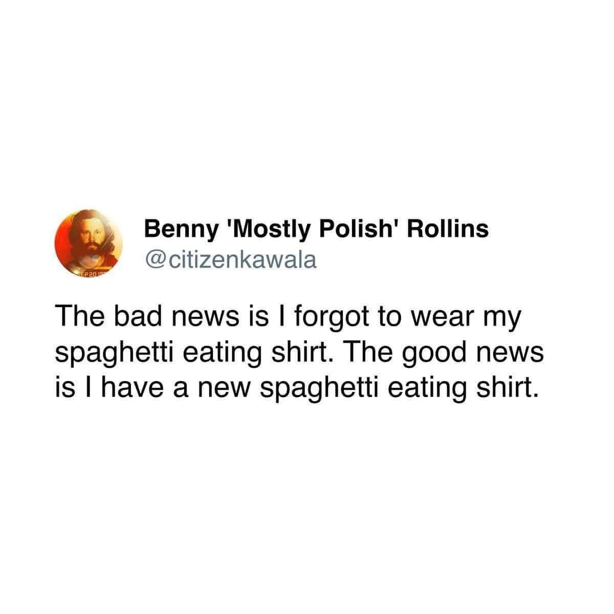 When you realize wearing your spaghetti shirt is important but you already bought a new one