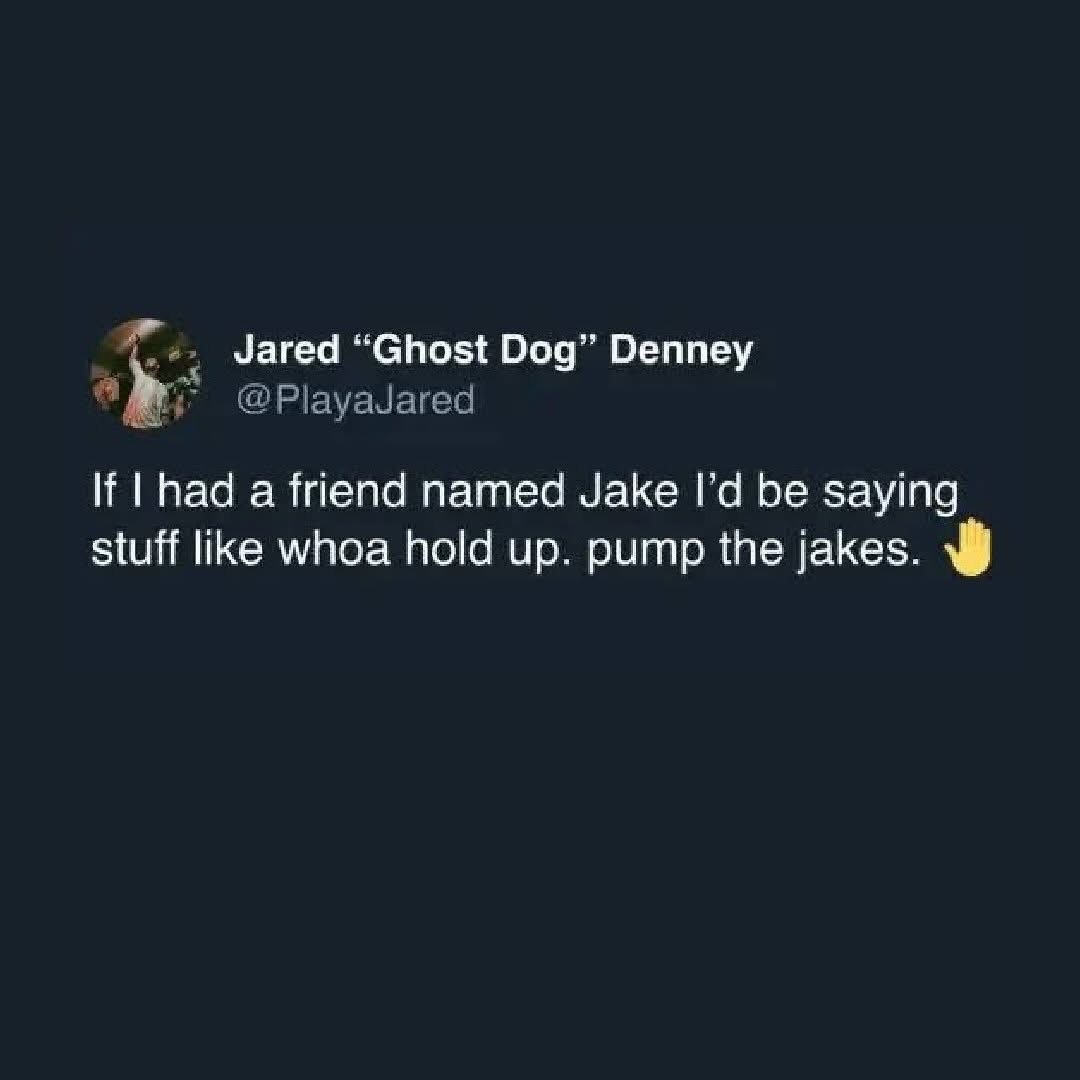 Big yikes if you have a friend named Jake and then hear someone say "pump the brakes"