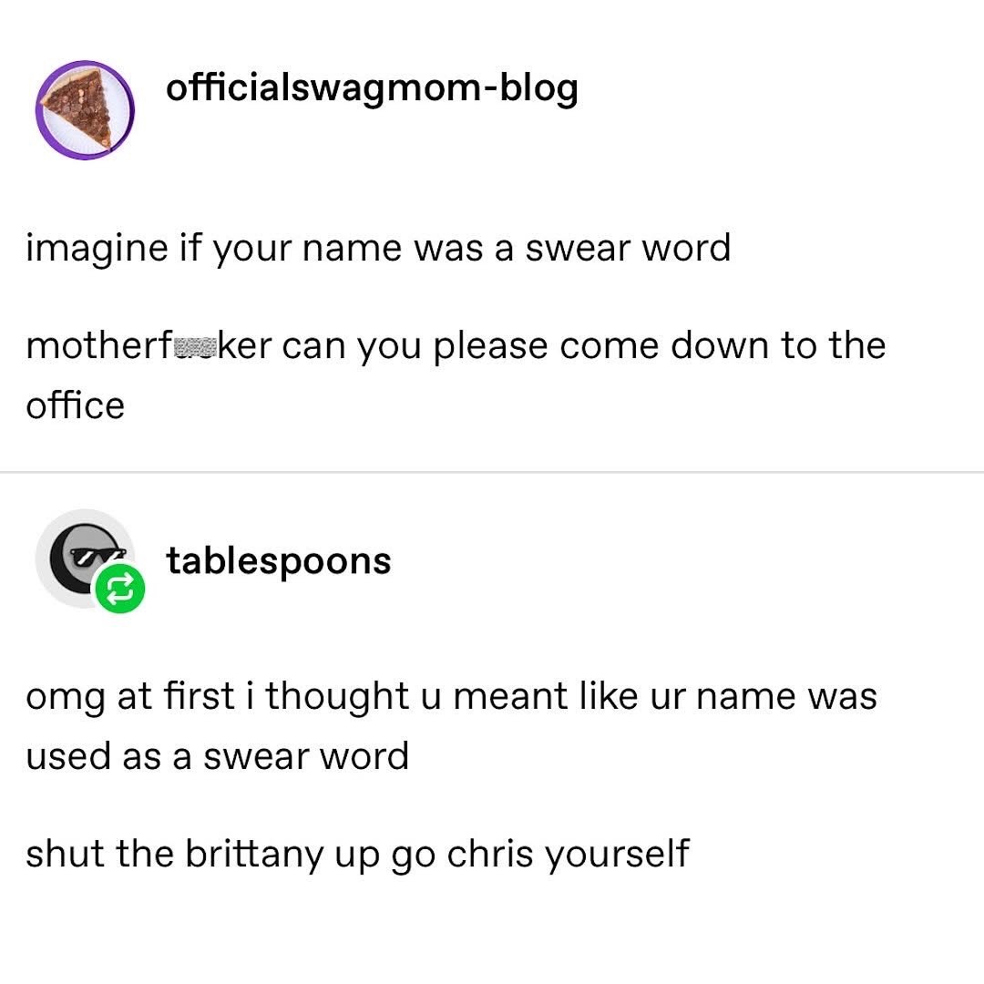 When your name is a swear word and you get called to the office for a serious talk lol