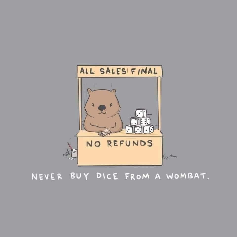 Never buy dice from a wombat, apparently. All sales final, no refunds.