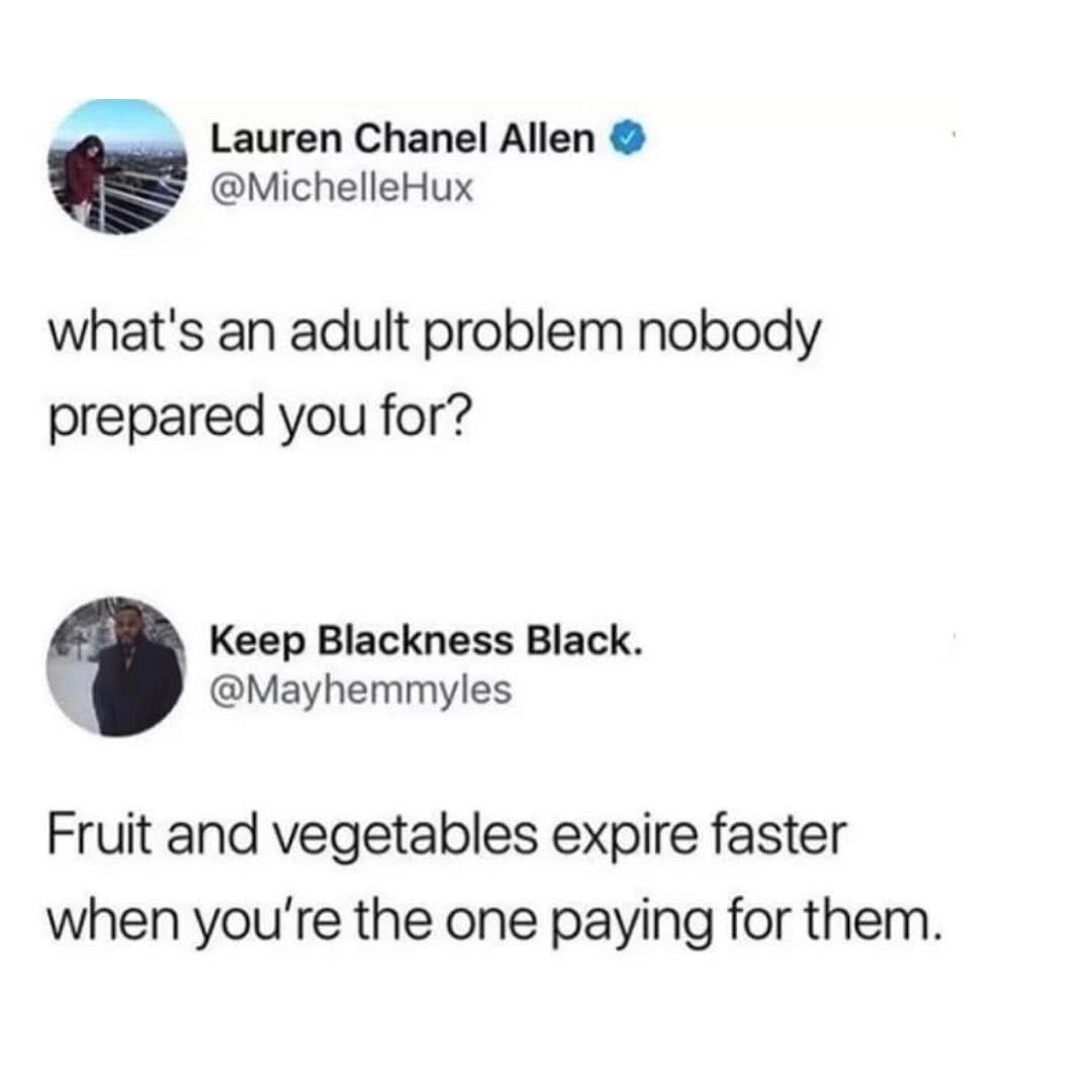 Adulting is realizing your produce goes bad way faster when you're the one footing the grocery bill