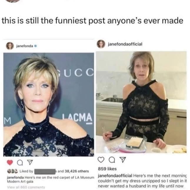 Jane Fonda serving glamour on the red carpet versus Jane Fonda the next morning needing help to get her dress off lol