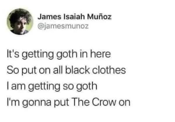 When the vibe gets so goth you gotta put on The Crow